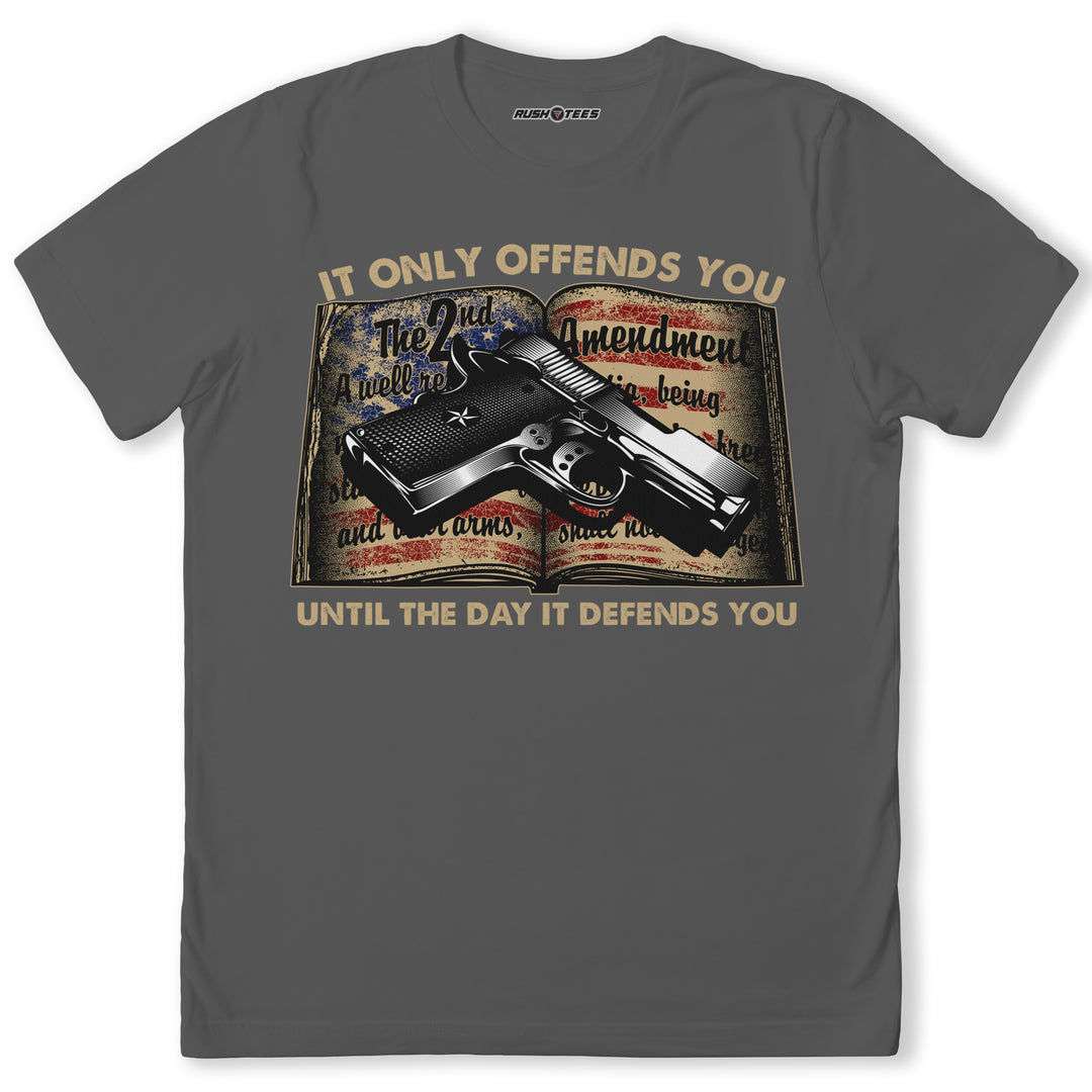 IT ONLY OFFENDS YOU UNTIL THE DAY IT DEFFENDS YOU