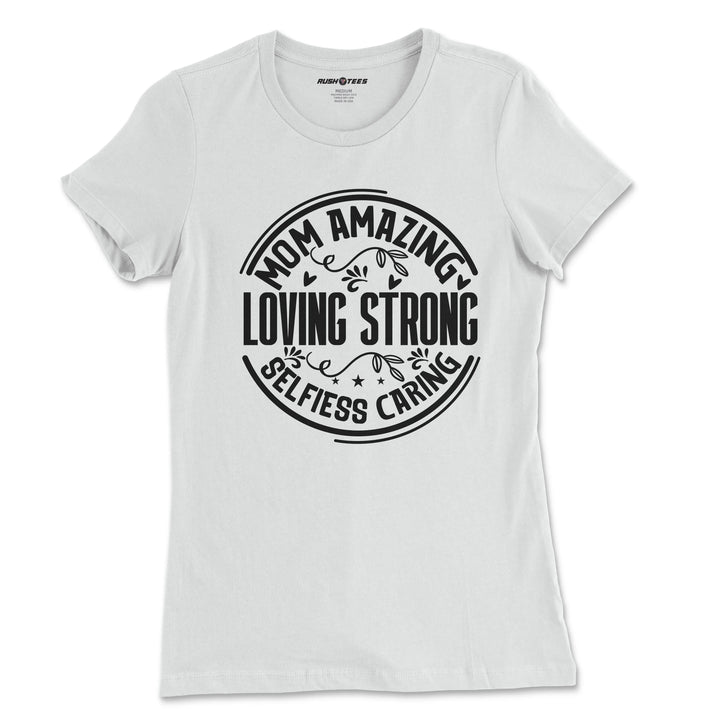 Mom Amazing Loving Strong Selfless Caring t-shirt in white, perfect for Mother's Day gifts and stylish mom apparel.