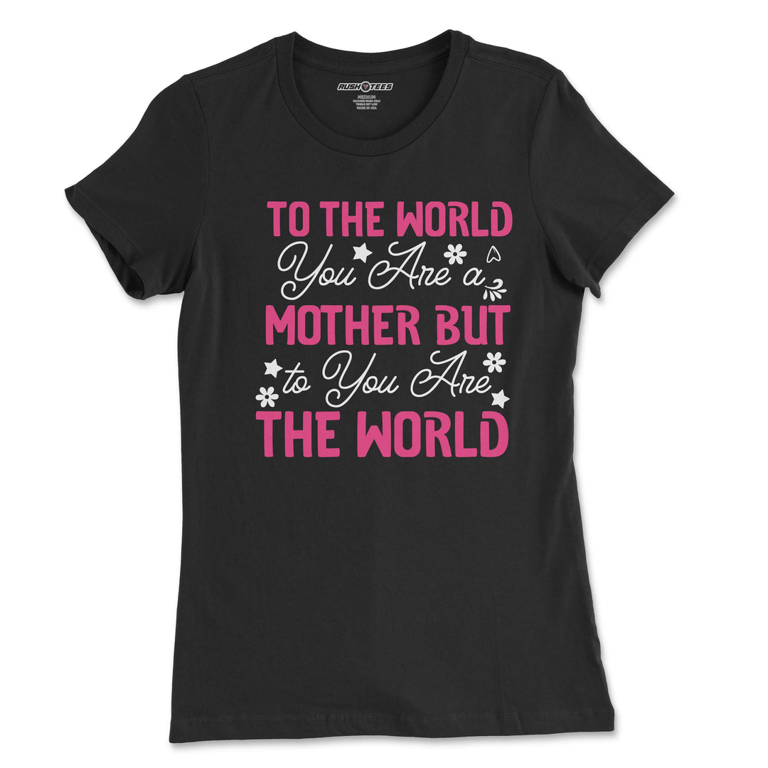 Black t-shirt featuring quote 'To The World You Are A Mother But To You Are The World' in pink and white, perfect gift for moms.