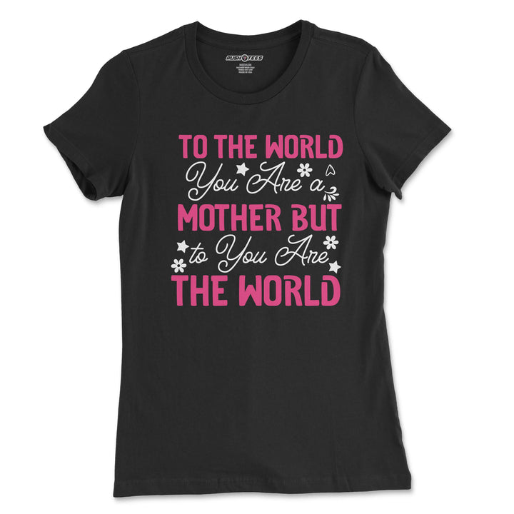 Black t-shirt featuring quote 'To The World You Are A Mother But To You Are The World' in pink and white, perfect gift for moms.