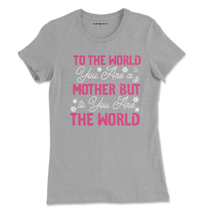 Grey t-shirt with the quote 'To The World You Are A Mother But To You Are The World' in pink and white lettering.